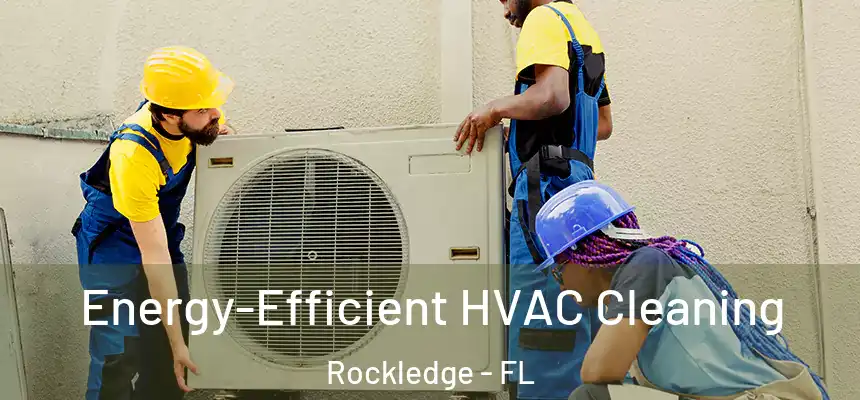 Energy-Efficient HVAC Cleaning Rockledge - FL